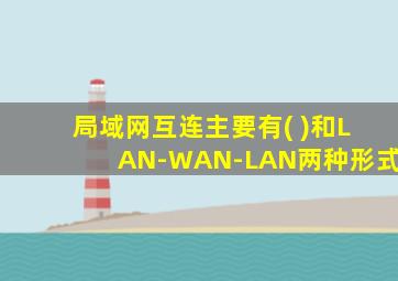 局域网互连主要有( )和LAN-WAN-LAN两种形式